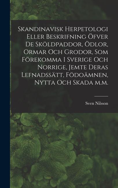 Skandinavisk herpetologi eller beskrifning öfver de sköldpaddor, ödlor, ormar och grodor, som förekomma i Sverige och Norrige, jemte deras lefnadssätt