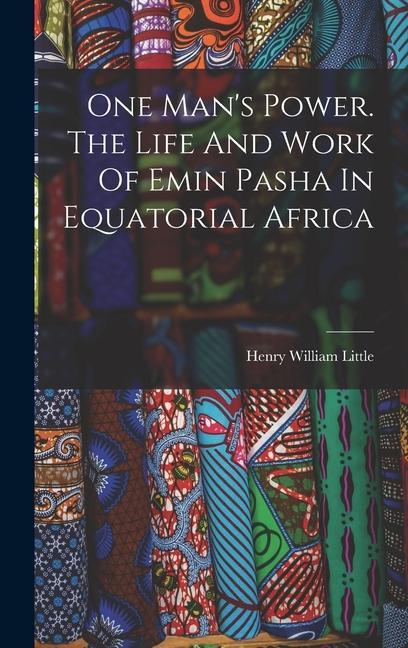 One Man's Power. The Life And Work Of Emin Pasha In Equatorial Africa