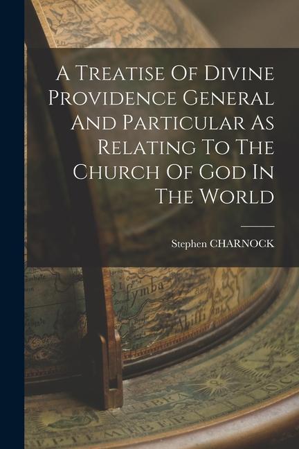 A Treatise Of Divine Providence General And Particular As Relating To The Church Of God In The World