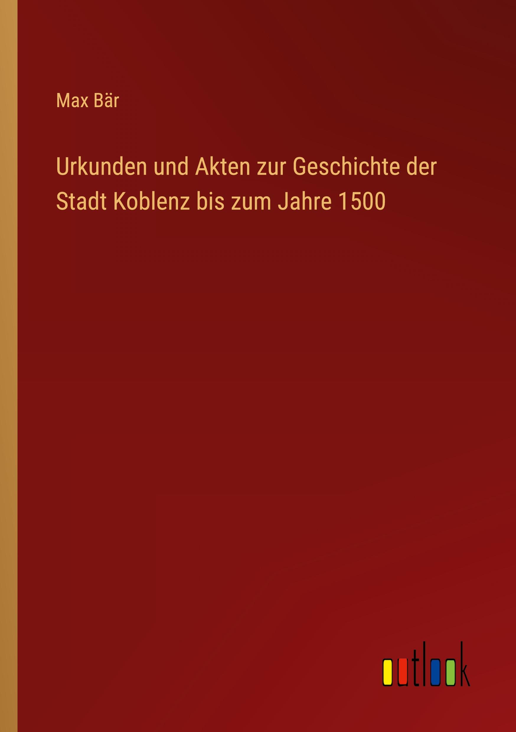 Urkunden und Akten zur Geschichte der Stadt Koblenz bis zum Jahre 1500