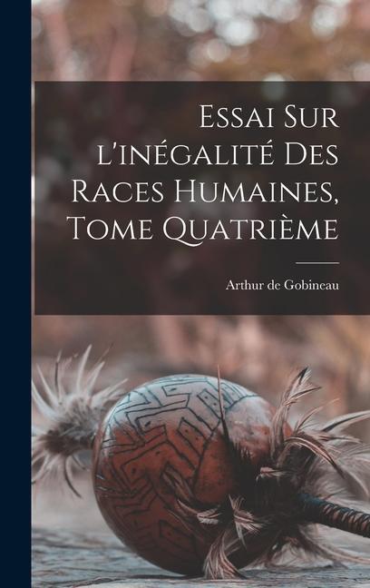 Essai Sur l'inégalité Des Races Humaines, Tome Quatrième