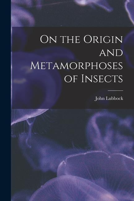 On the Origin and Metamorphoses of Insects