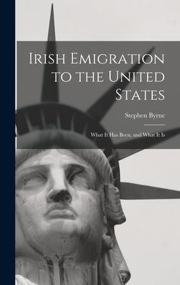 Irish Emigration to the United States: What it Has Been, and What it Is