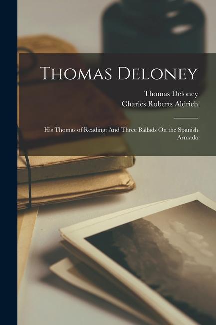 Thomas Deloney: His Thomas of Reading: And Three Ballads On the Spanish Armada