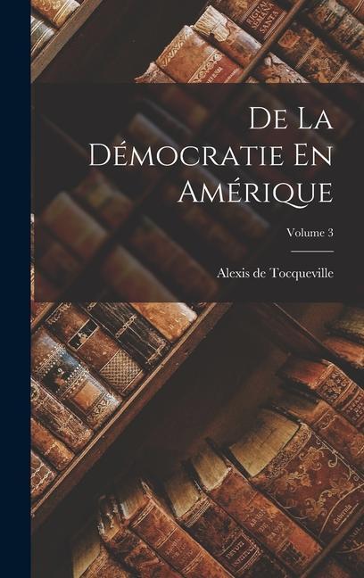 De La Démocratie En Amérique; Volume 3