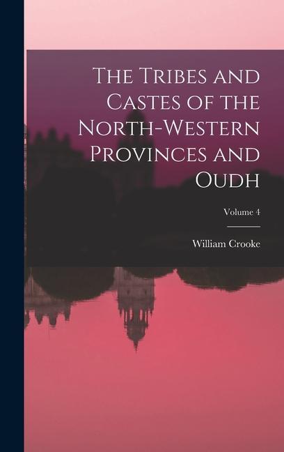 The Tribes and Castes of the North-Western Provinces and Oudh; Volume 4