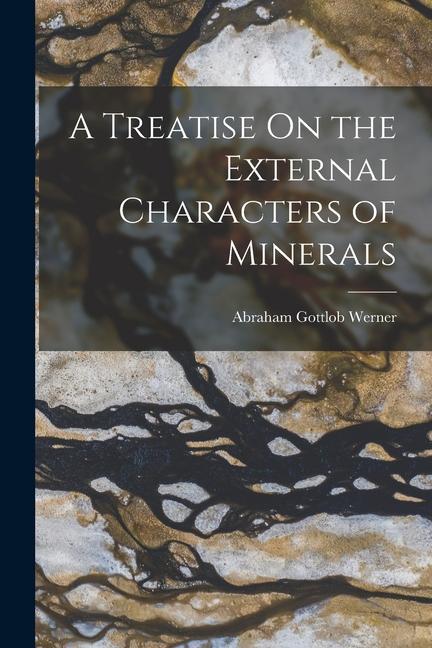 A Treatise On the External Characters of Minerals