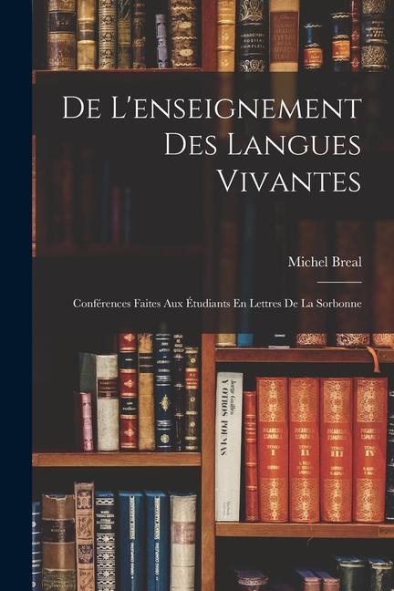 De L'enseignement Des Langues Vivantes: Conférences Faites Aux Étudiants En Lettres De La Sorbonne