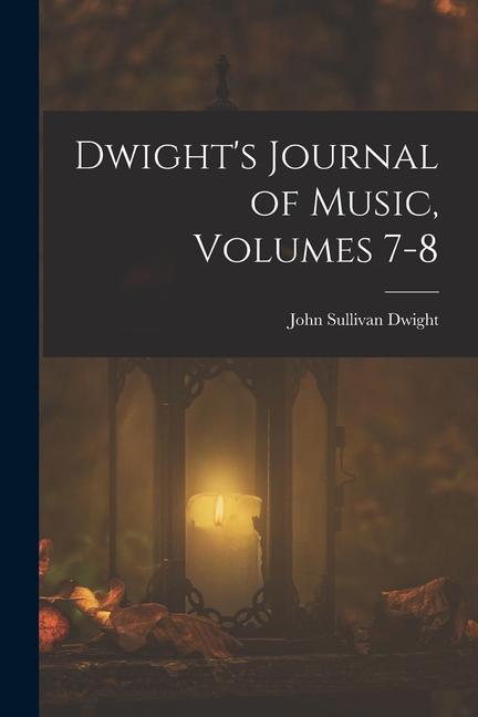 Dwight's Journal of Music, Volumes 7-8