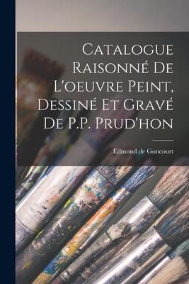 Catalogue Raisonné de l'oeuvre peint, Dessiné et gravé de P.P. Prud'hon