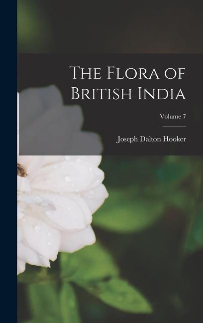 The Flora of British India; Volume 7