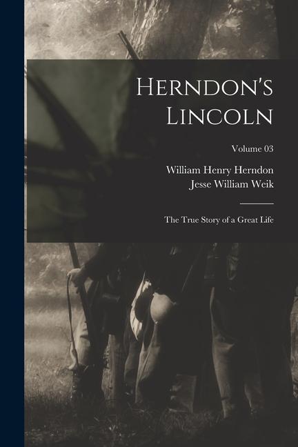 Herndon's Lincoln; the True Story of a Great Life; Volume 03