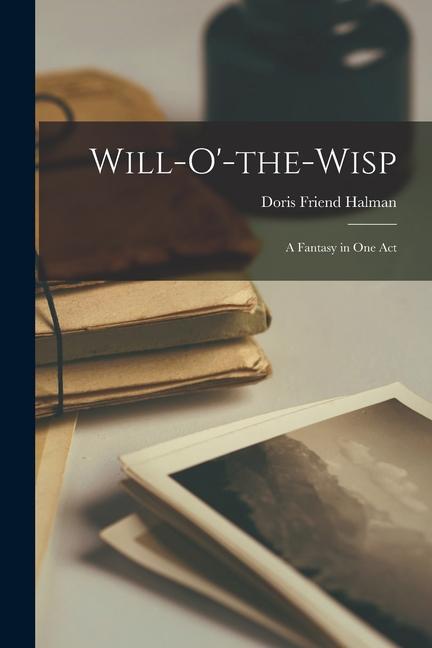 Will-o'-the-wisp: A Fantasy in one Act