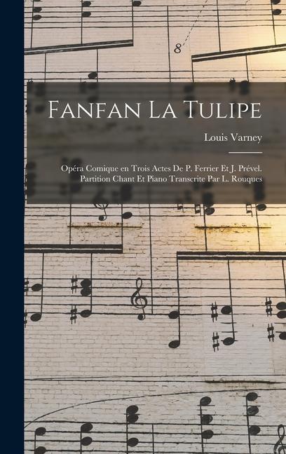 Fanfan la tulipe; opéra comique en trois actes de P. Ferrier et J. Prével. Partition chant et piano transcrite par L. Rouques