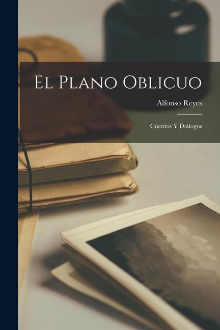 El plano oblicuo; cuentos y diálogos