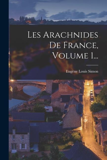 Les Arachnides De France, Volume 1...