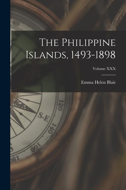 The Philippine Islands, 1493-1898; Volume XXX