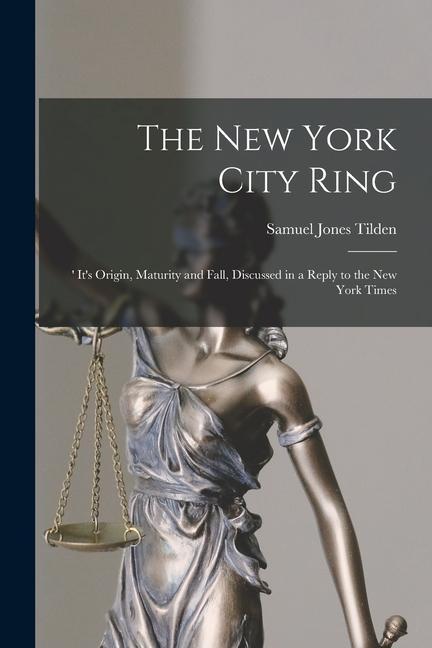 The New York City Ring: 'It's Origin, Maturity and Fall, Discussed in a Reply to the New York Times