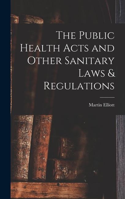 The Public Health Acts and Other Sanitary Laws & Regulations