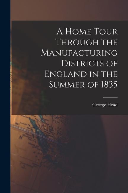 A Home Tour Through the Manufacturing Districts of England in the Summer of 1835