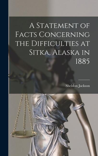 A Statement of Facts Concerning the Difficulties at Sitka, Alaska in 1885