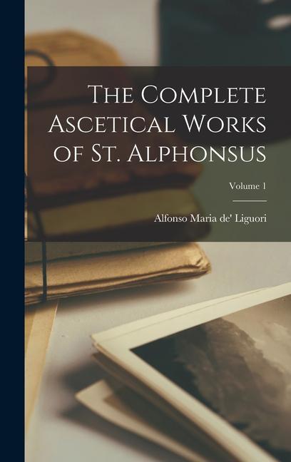 The Complete Ascetical Works of St. Alphonsus; Volume 1