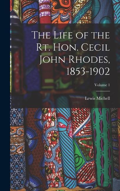 The Life of the Rt. Hon. Cecil John Rhodes, 1853-1902; Volume 1