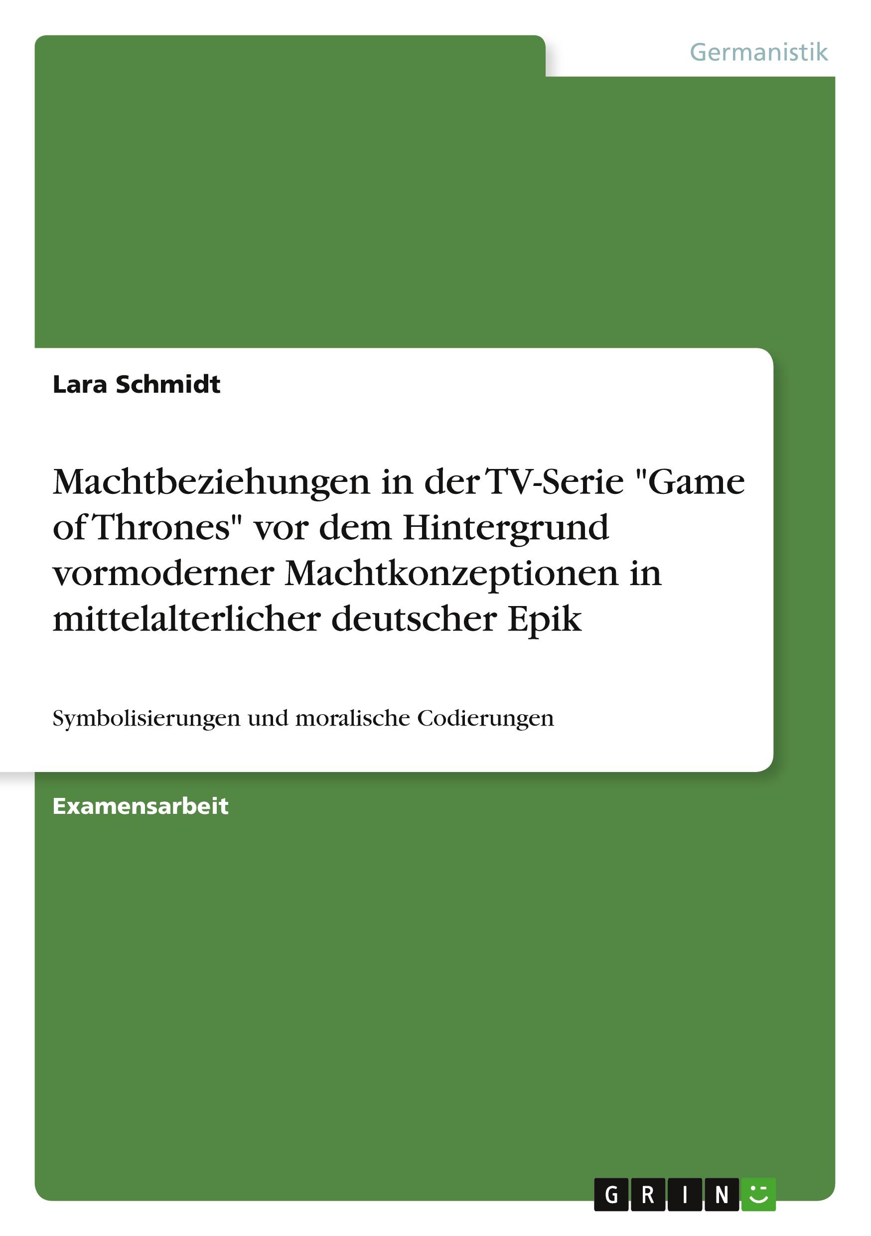 Machtbeziehungen in der TV-Serie "Game of Thrones" vor dem Hintergrund vormoderner Machtkonzeptionen in mittelalterlicher deutscher Epik