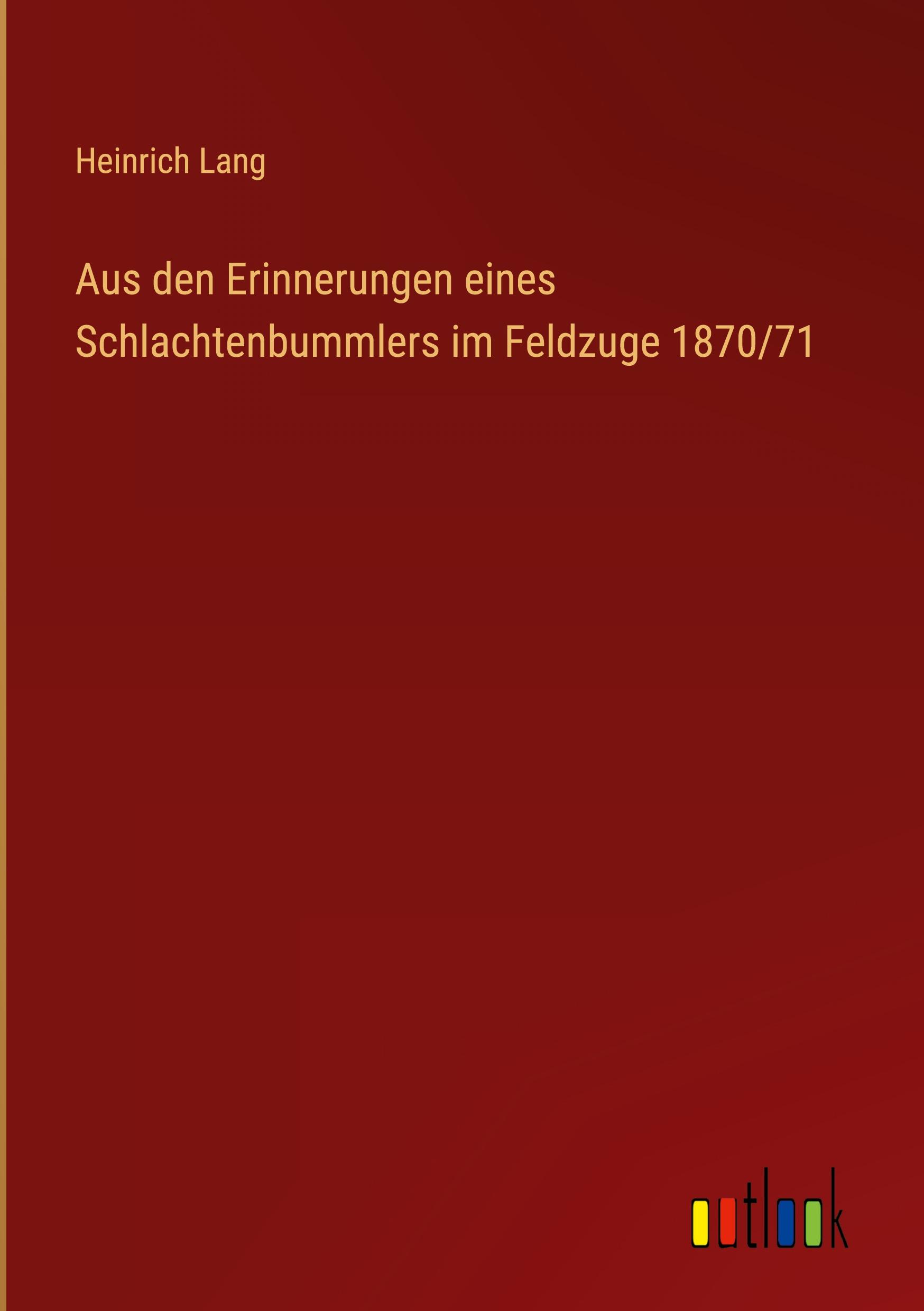 Aus den Erinnerungen eines Schlachtenbummlers im Feldzuge 1870/71