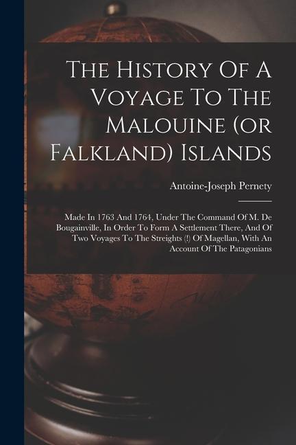 The History Of A Voyage To The Malouine (or Falkland) Islands: Made In 1763 And 1764, Under The Command Of M. De Bougainville, In Order To Form A Sett