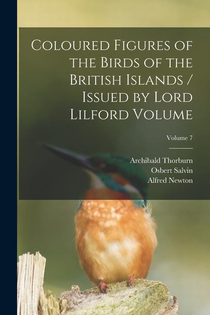 Coloured Figures of the Birds of the British Islands / Issued by Lord Lilford Volume; Volume 7