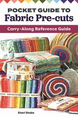 Pocket Guide to Fabric Pre-Cuts: Carry-Along Reference Guide