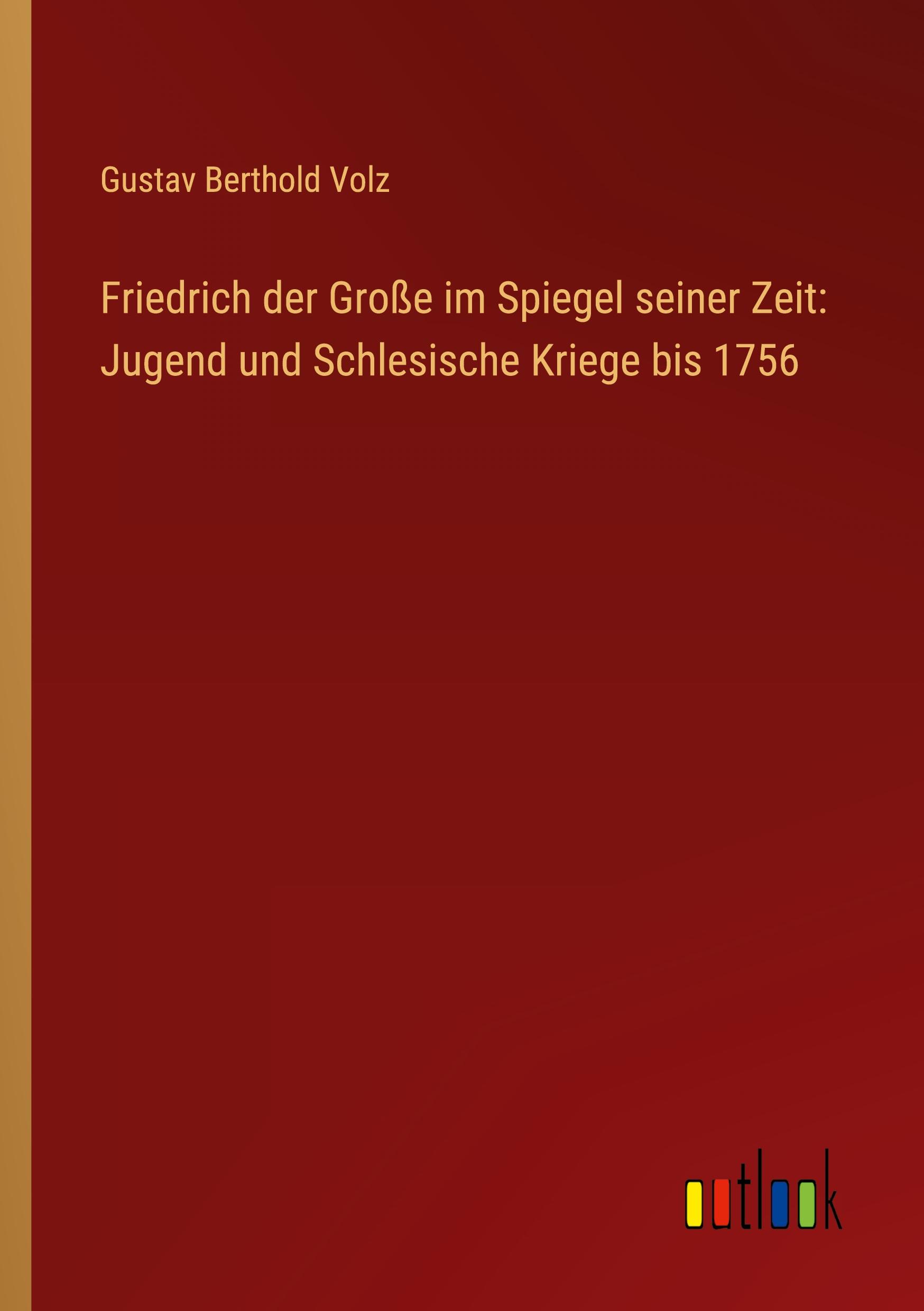 Friedrich der Große im Spiegel seiner Zeit: Jugend und Schlesische Kriege bis 1756