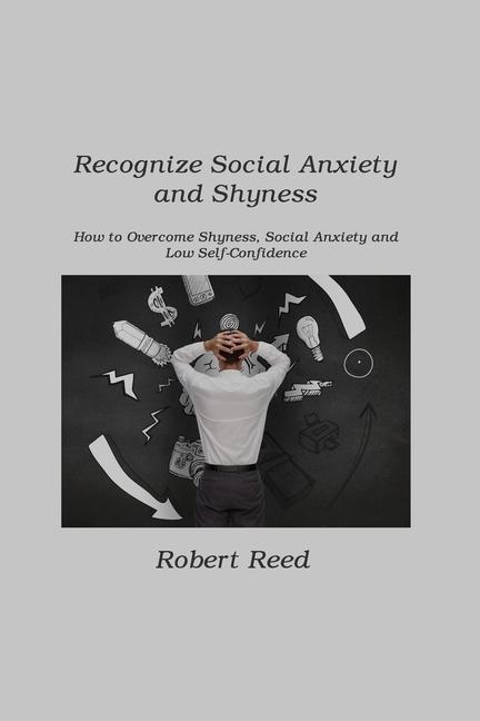 Recognize Social Anxiety and Shyness: How to Overcome Shyness, Social Anxiety and Low Self-Confidence