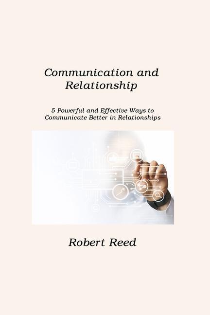 Communication and Relationship: 5 Powerful and Effective Ways to Communicate Better in Relationships