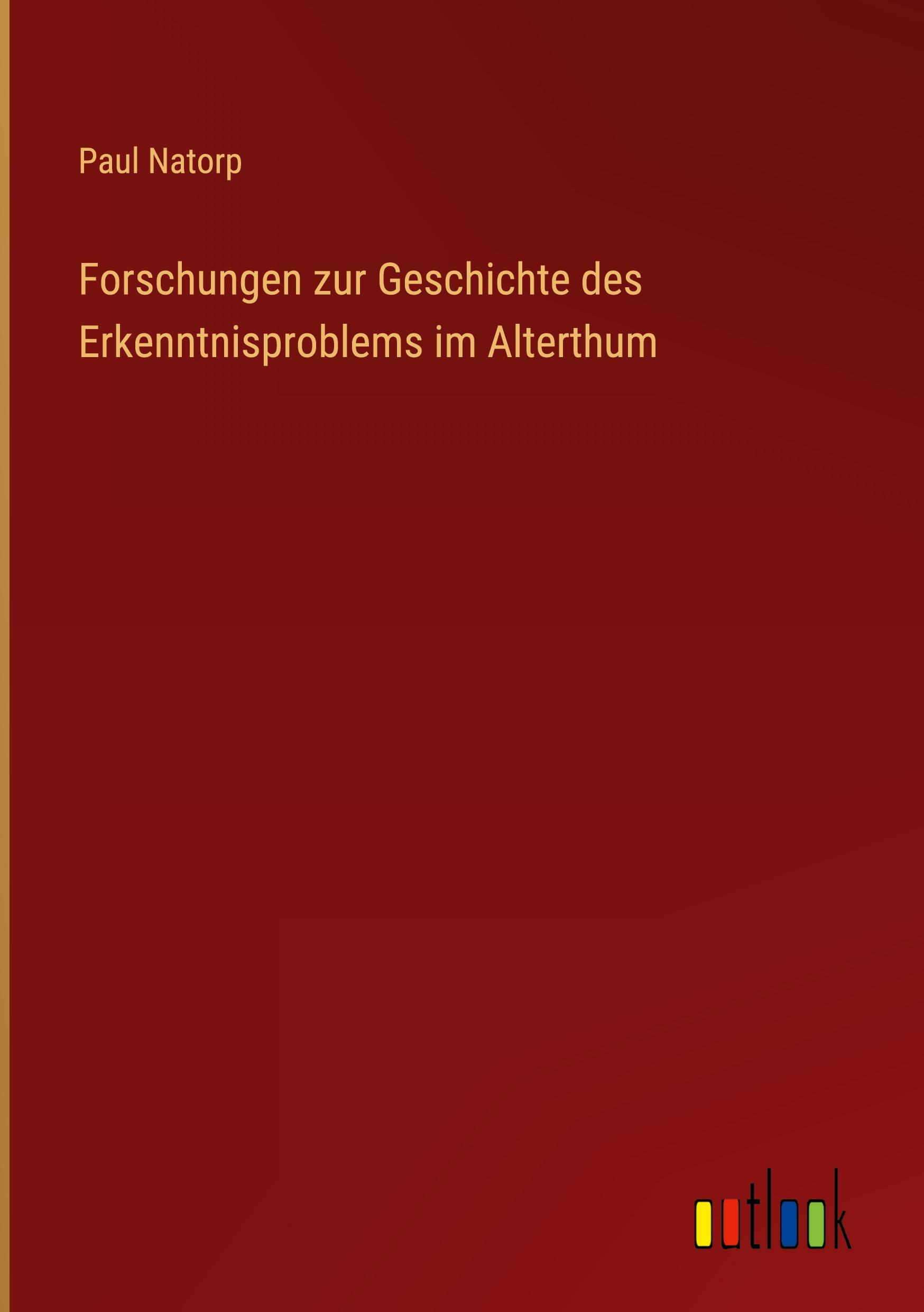 Forschungen zur Geschichte des Erkenntnisproblems im Alterthum