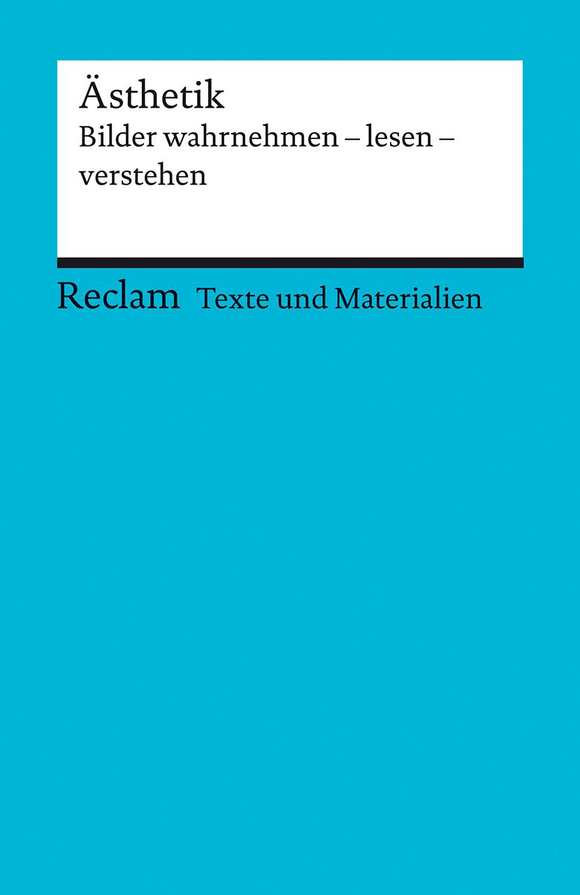 Ästhetik. Bilder wahrnehmen - lesen - verstehen. Für die Sekundarstufe II. Texte und Materialien für den Unterricht