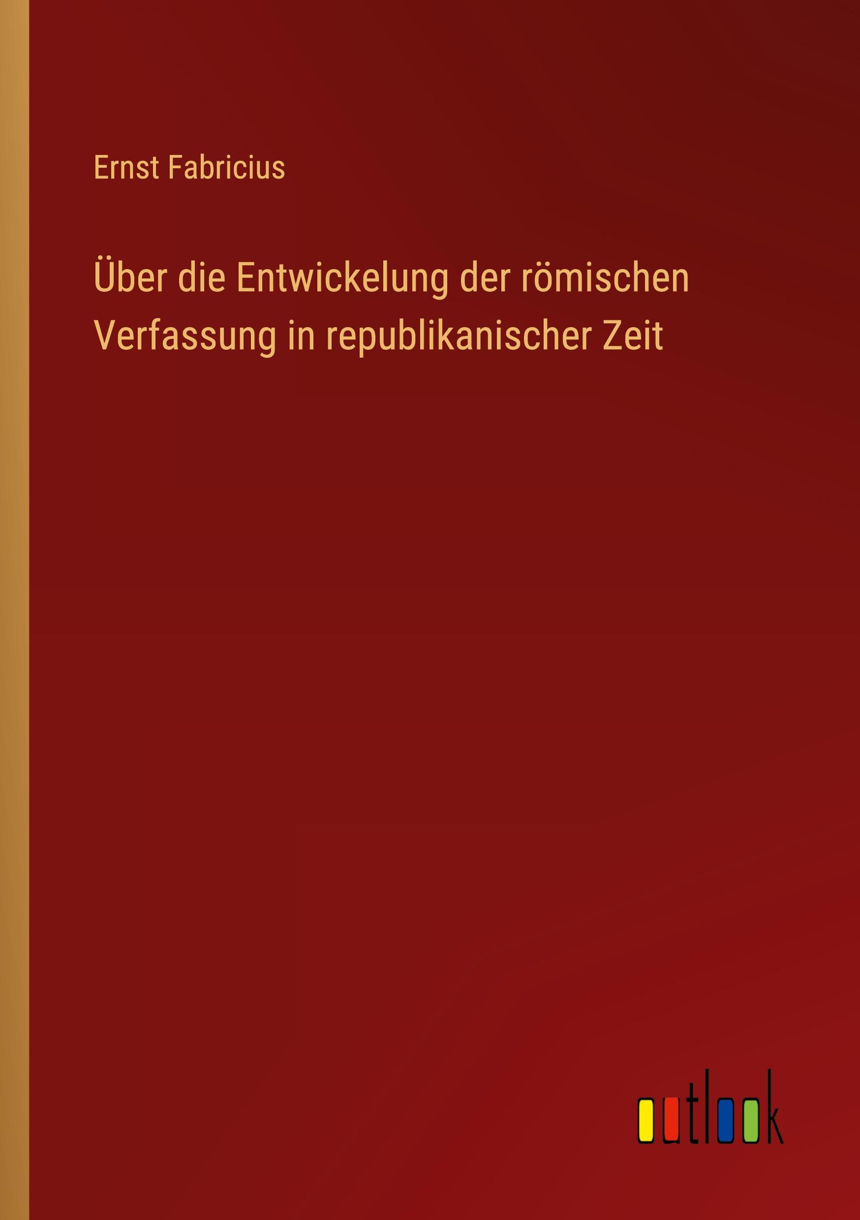 Über die Entwickelung der römischen Verfassung in republikanischer Zeit