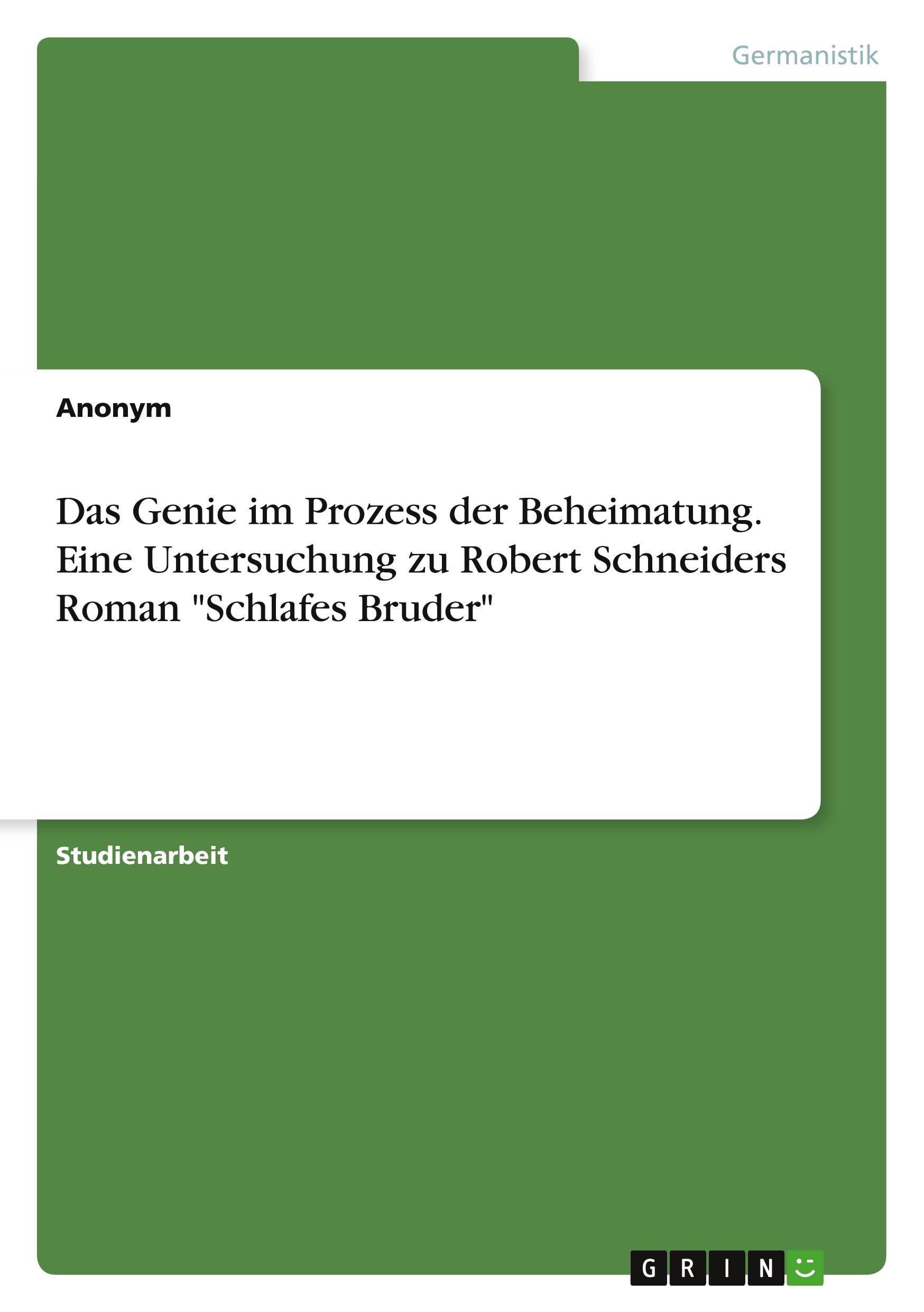 Das Genie im Prozess der Beheimatung. Eine Untersuchung zu Robert Schneiders Roman "Schlafes Bruder"