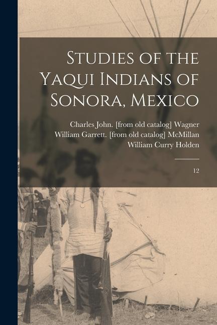 Studies of the Yaqui Indians of Sonora, Mexico: 12