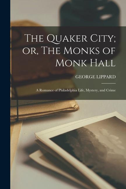 The Quaker City; or, The Monks of Monk Hall: A Romance of Philadelphia Life, Mystery, and Crime