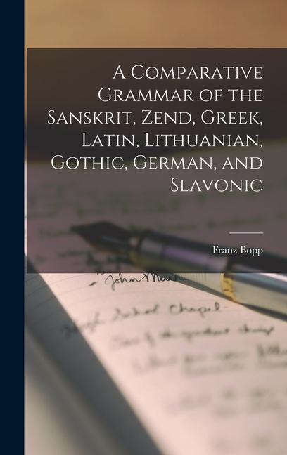 A Comparative Grammar of the Sanskrit, Zend, Greek, Latin, Lithuanian, Gothic, German, and Slavonic