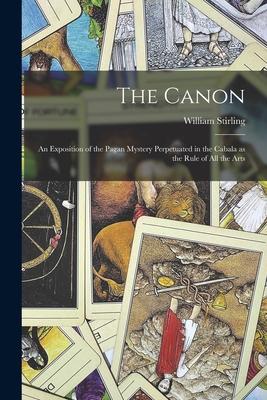 The Canon: An Exposition of the Pagan Mystery Perpetuated in the Cabala as the Rule of all the Arts