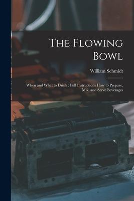 The Flowing Bowl: When and What to Drink: Full Instructions How to Prepare, Mix, and Serve Beverages