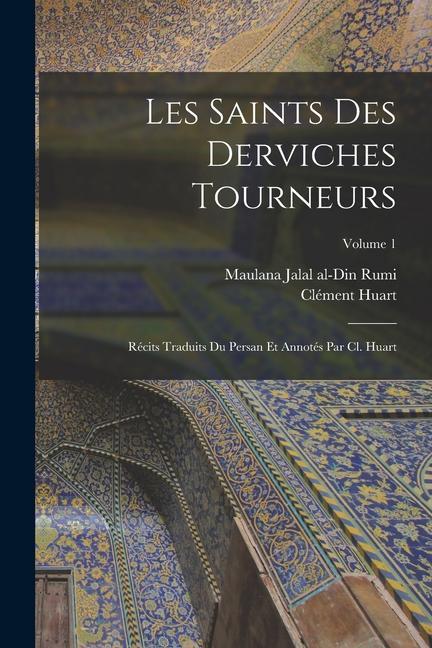 Les saints des derviches tourneurs; récits traduits du persan et annotés par Cl. Huart; Volume 1