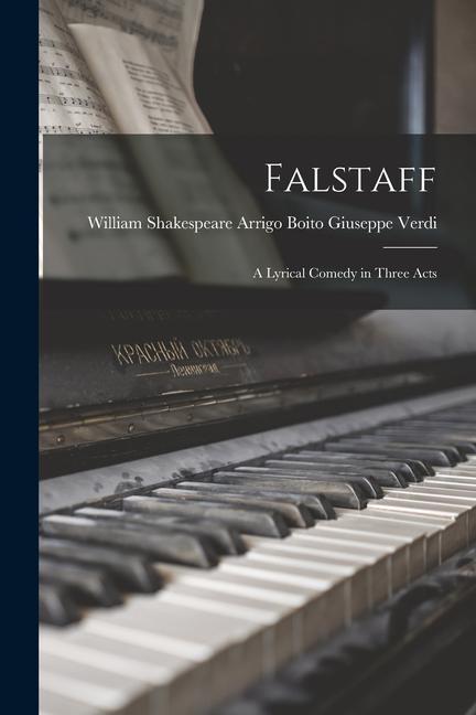 Falstaff: A Lyrical Comedy in Three Acts