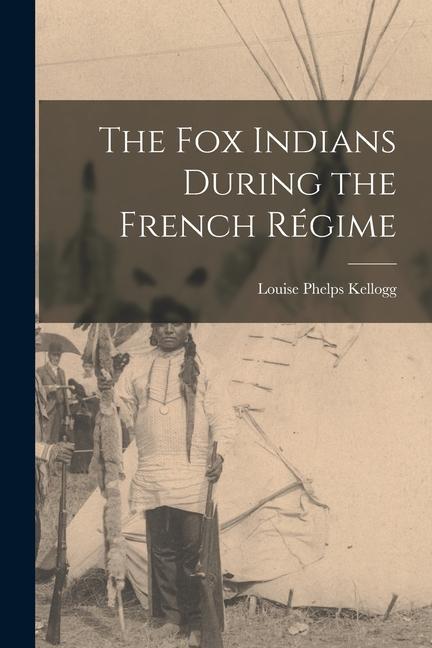 The Fox Indians During the French Régime