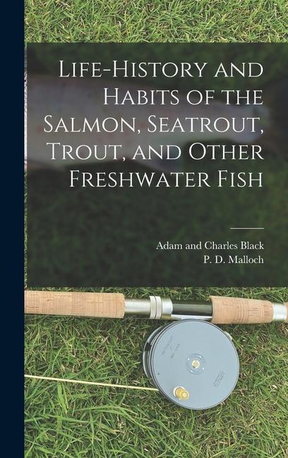 Life-History and Habits of the Salmon, Seatrout, Trout, and Other Freshwater Fish