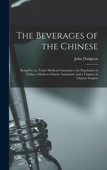 The Beverages of the Chinese: Kung-fu; or, Tauist Medical Gymnastics; the Population of China; a Modern Chinese Anatomist; and a Chapter in Chinese