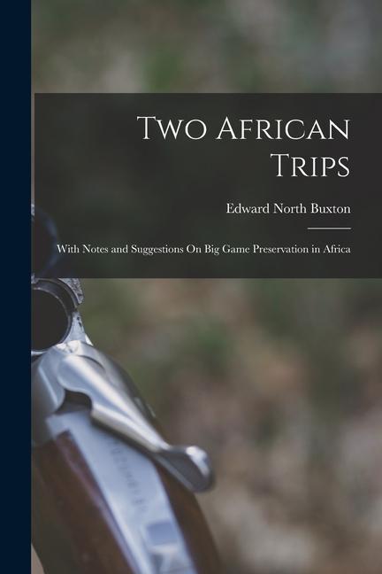 Two African Trips: With Notes and Suggestions On Big Game Preservation in Africa